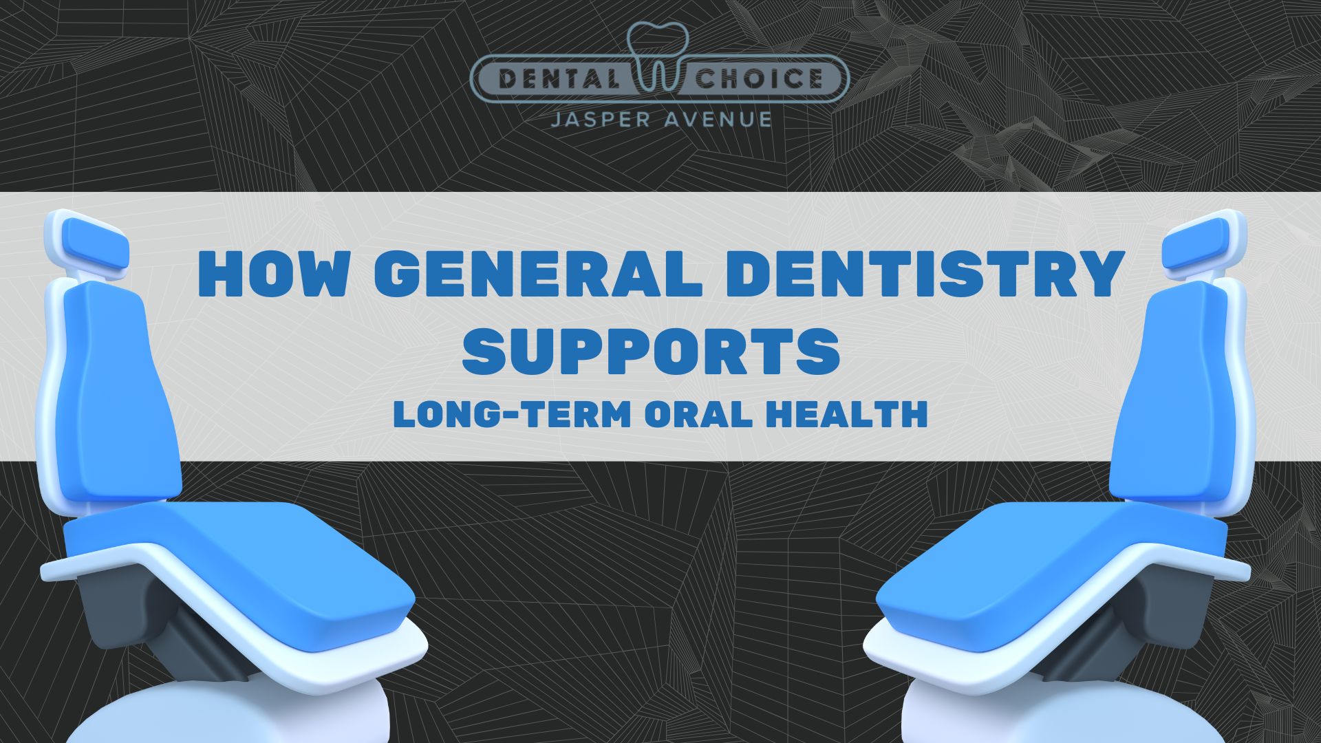 how general dentistry supports long-term oral health